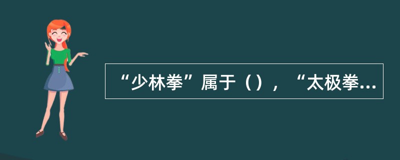 “少林拳”属于（），“太极拳”属于（）。