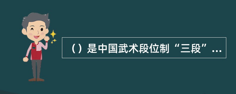 （）是中国武术段位制“三段”的技术考核内容，（）是中国武术段位制“四段”的技术考