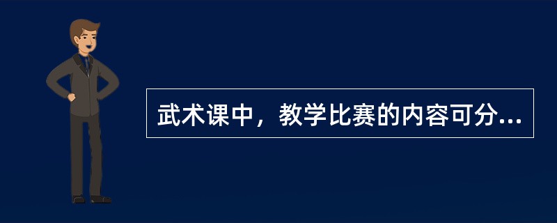 武术课中，教学比赛的内容可分（）和（）比赛，套路或攻防格斗比赛.