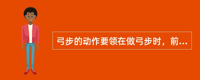 弓步的动作要领在做弓步时，前腿的膝部约与脚尖成（）