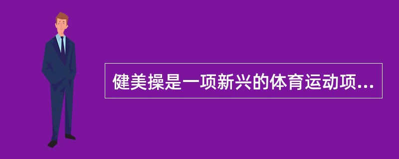 健美操是一项新兴的体育运动项目它具有竞技性、娱乐性和观赏性.