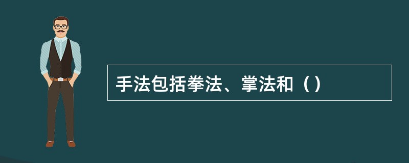 手法包括拳法、掌法和（）