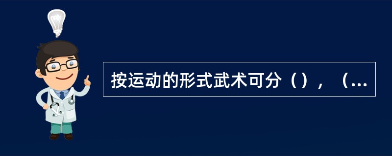 按运动的形式武术可分（），（）和（）三大类.