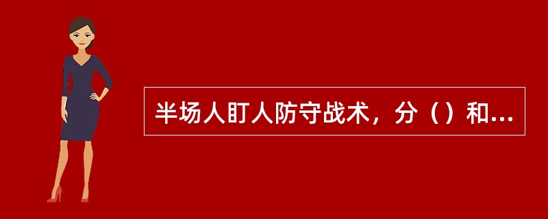 半场人盯人防守战术，分（）和紧逼两种。