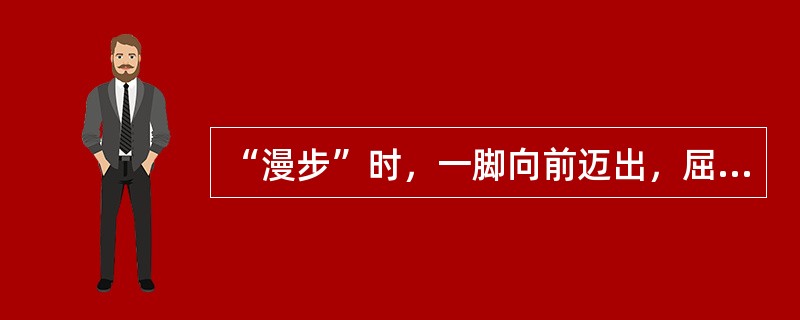 “漫步”时，一脚向前迈出，屈膝，重心随之应（）。