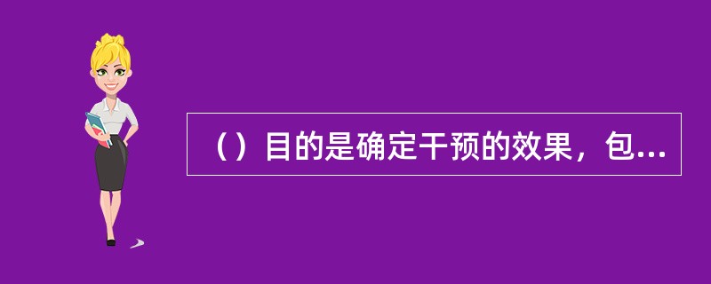 （）目的是确定干预的效果，包括近期、中期和远期效果评价，其中远期效果评价又称为结