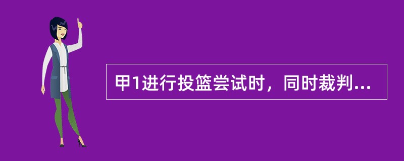 甲1进行投篮尝试时，同时裁判员判甲4和乙3发生双方犯规，此球投中有效判由（）掷界