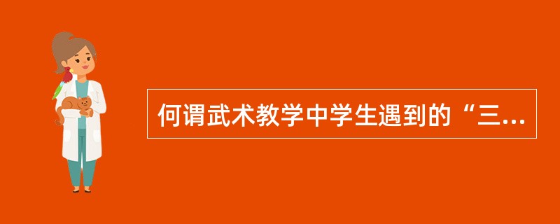 何谓武术教学中学生遇到的“三多”？