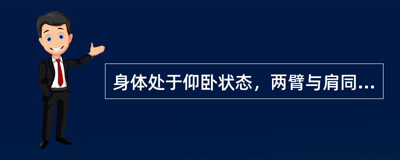 身体处于仰卧状态，两臂与肩同宽并垂直于地面，称为（）