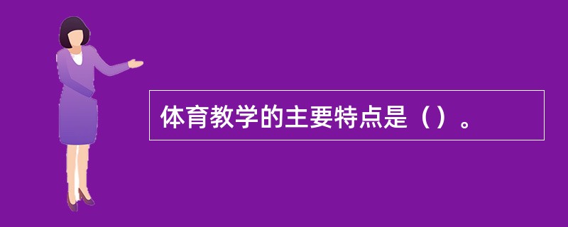 体育教学的主要特点是（）。