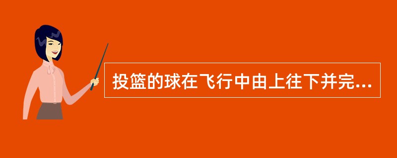 投篮的球在飞行中由上往下并完全在（）之上时，双方队员不可以触球，否则应判干扰球违