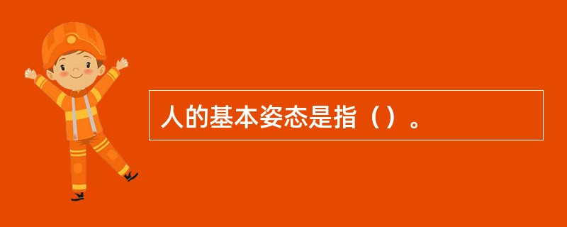 人的基本姿态是指（）。