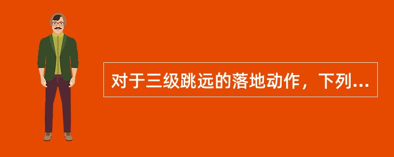对于三级跳远的落地动作，下列叙述何者正确（）？