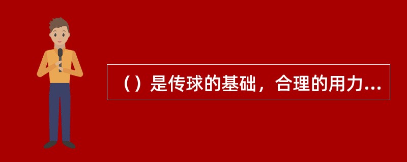 （）是传球的基础，合理的用力是提高传球技术的关键。