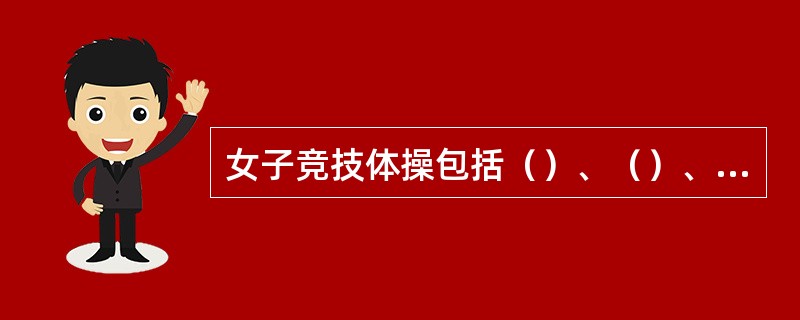 女子竞技体操包括（）、（）、平衡木和自由体操。