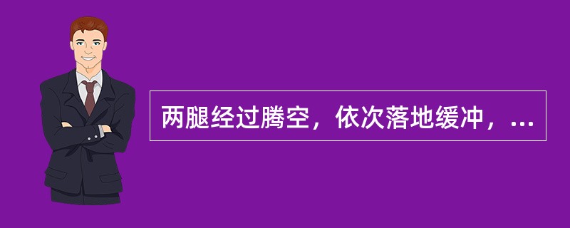 两腿经过腾空，依次落地缓冲，两臂屈肘摆臂。这步伐名称是（）