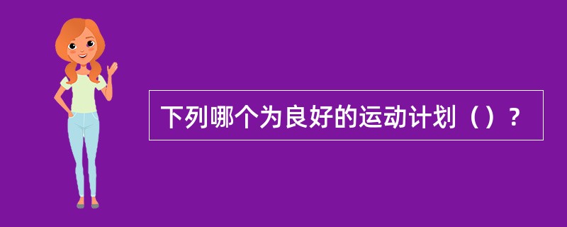 下列哪个为良好的运动计划（）？