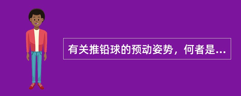 有关推铅球的预动姿势，何者是错误的（）？