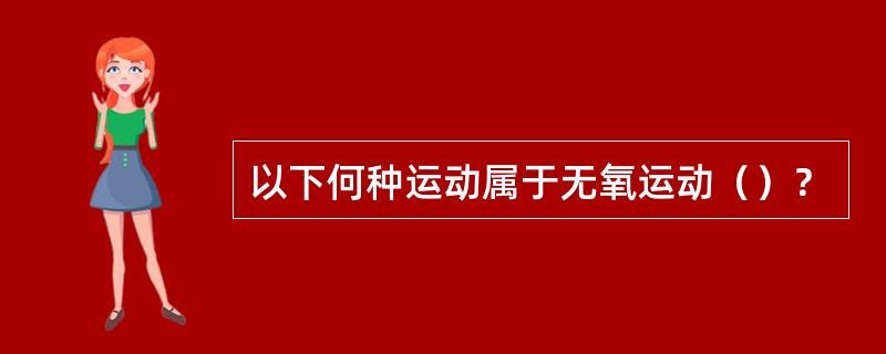 以下何种运动属于无氧运动（）？