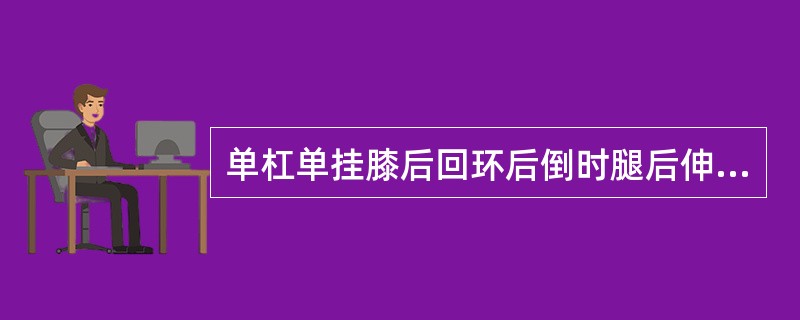 单杠单挂膝后回环后倒时腿后伸是为了（）。