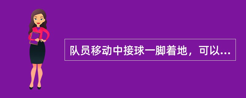 队员移动中接球一脚着地，可以跳起这只脚，再双脚同时落地，此时（）是中枢脚。