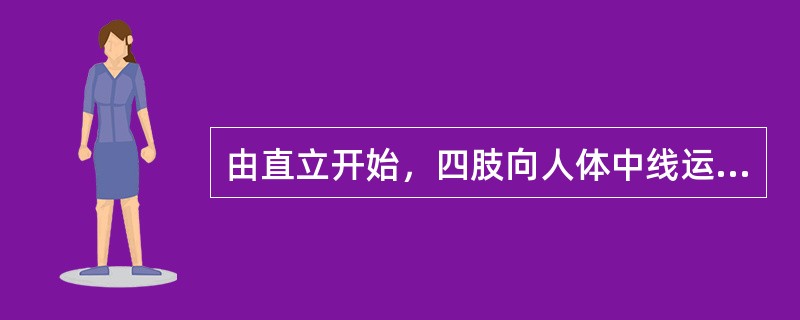 由直立开始，四肢向人体中线运动时称（）。