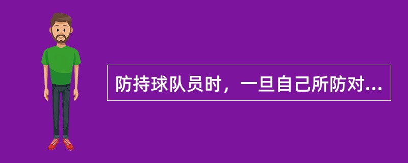 防持球队员时，一旦自己所防对手接到球，防守者要及时调整与对手的（）做到球到手，人