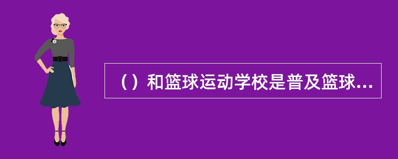 （）和篮球运动学校是普及篮球运动的有效途径。