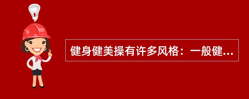 健身健美操有许多风格：一般健身操、爵士健身操、（）、搏击健身操、瑜珈健身操等。