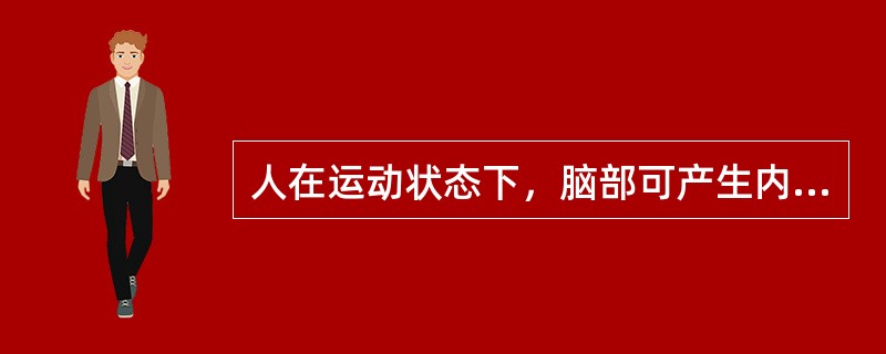 人在运动状态下，脑部可产生内啡肽，使人产生的感觉（）。
