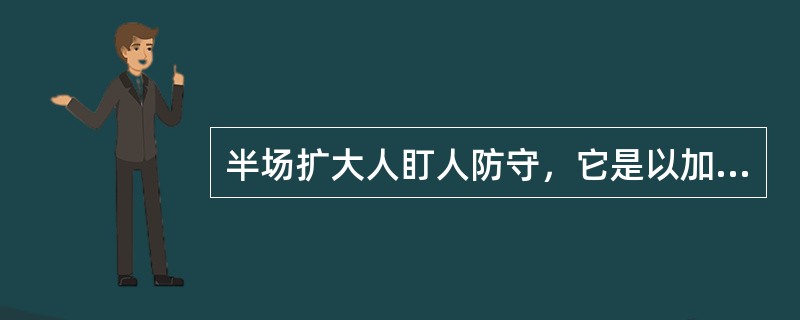 半场扩大人盯人防守，它是以加强内线防守，保护篮下为主要目的的防守战术。