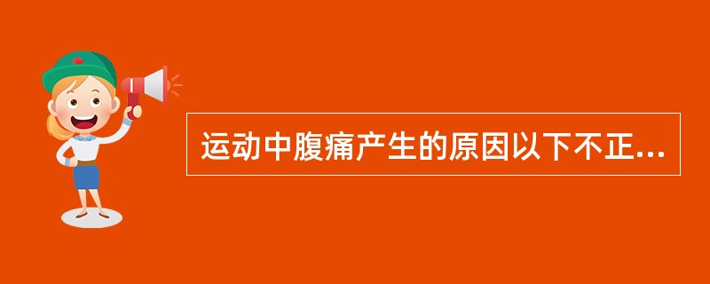 运动中腹痛产生的原因以下不正确的是（）