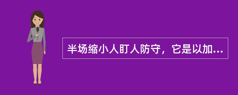 半场缩小人盯人防守，它是以加强内线防守，保护篮下为主要目的的防守战术。