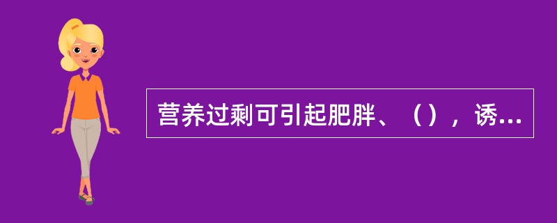 营养过剩可引起肥胖、（），诱发（），冠心病、高血压等。