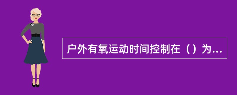 户外有氧运动时间控制在（）为佳。