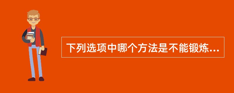 下列选项中哪个方法是不能锻炼腰腹部肌肉（）