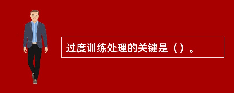 过度训练处理的关键是（）。