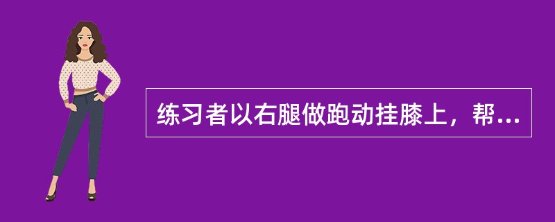 练习者以右腿做跑动挂膝上，帮助者应站在（）。