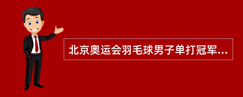 北京奥运会羽毛球男子单打冠军是（）