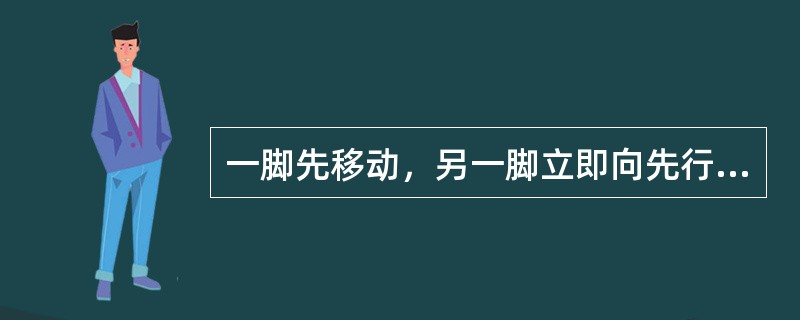 一脚先移动，另一脚立即向先行的脚并拢，完成位移的步法为（）