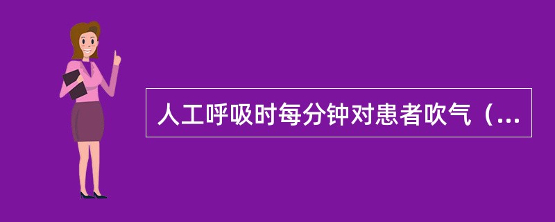 人工呼吸时每分钟对患者吹气（）次。