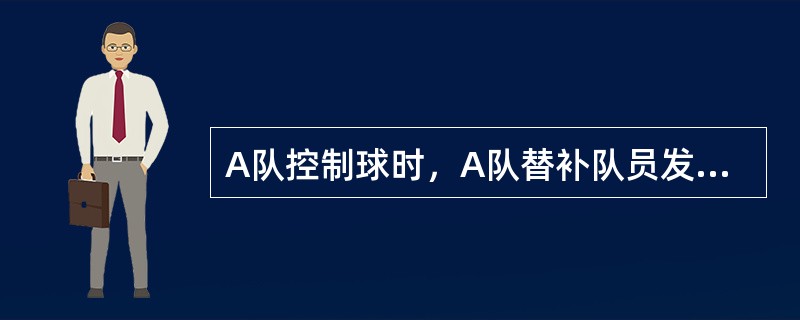 A队控制球时，A队替补队员发生技术犯规，应判给B队两次罚球。