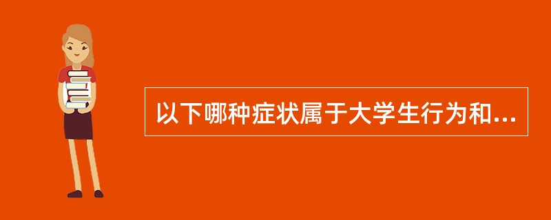 以下哪种症状属于大学生行为和人格偏离及不良适应性发应（）