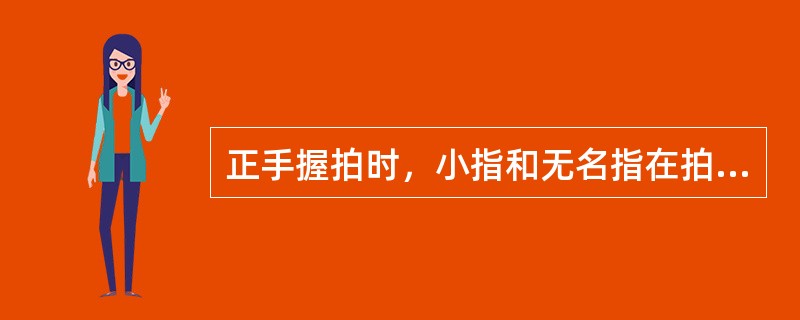 正手握拍时，小指和无名指在拍柄末端，主要的任务是（）