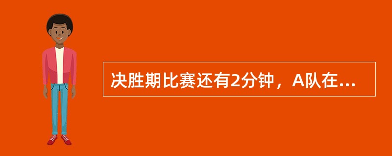 决胜期比赛还有2分钟，A队在球场上的队员人数少于2名，此时比分是90：80，A队