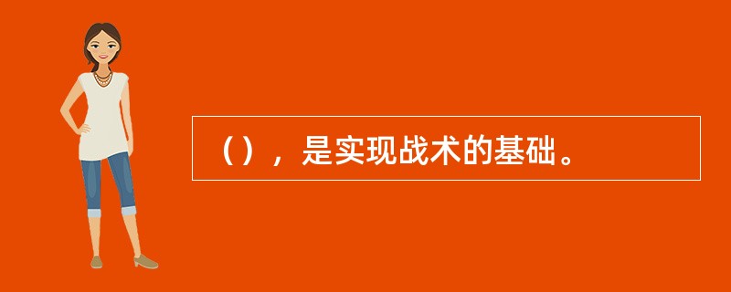 （），是实现战术的基础。