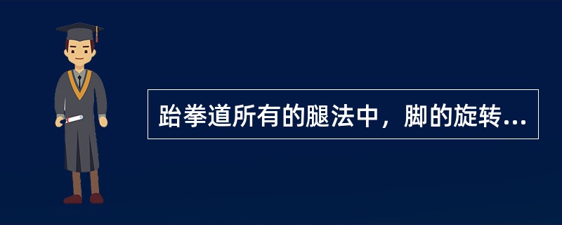 跆拳道所有的腿法中，脚的旋转应以（）为旋转的中心