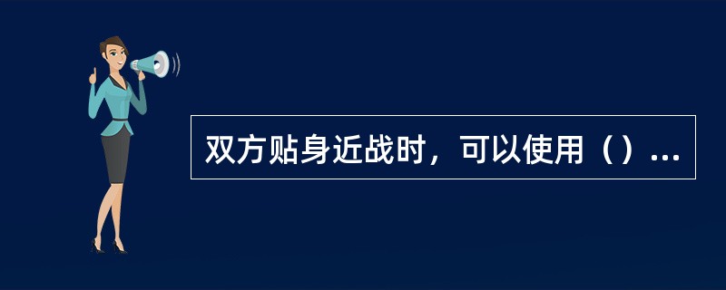 双方贴身近战时，可以使用（）攻击，逼迫对手让出空间而出腿进攻。