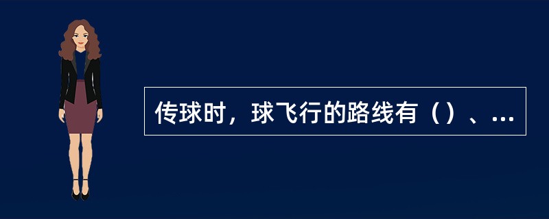 传球时，球飞行的路线有（）、（）和（）三种。