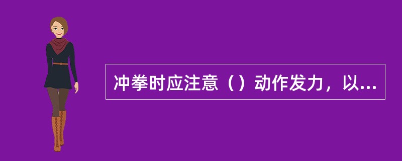 冲拳时应注意（）动作发力，以此达到更好的动作效果.